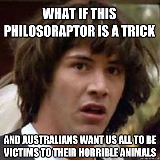 what if this Philosoraptor is a trick and Australians want us all to be victims to their horrible animals  conspiracy keanu