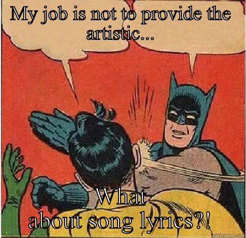 MY JOB IS NOT TO PROVIDE THE ARTISTIC... WHAT ABOUT SONG LYRICS?! Batman Slapping Robin