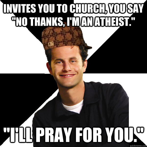 Invites you to church, you say 