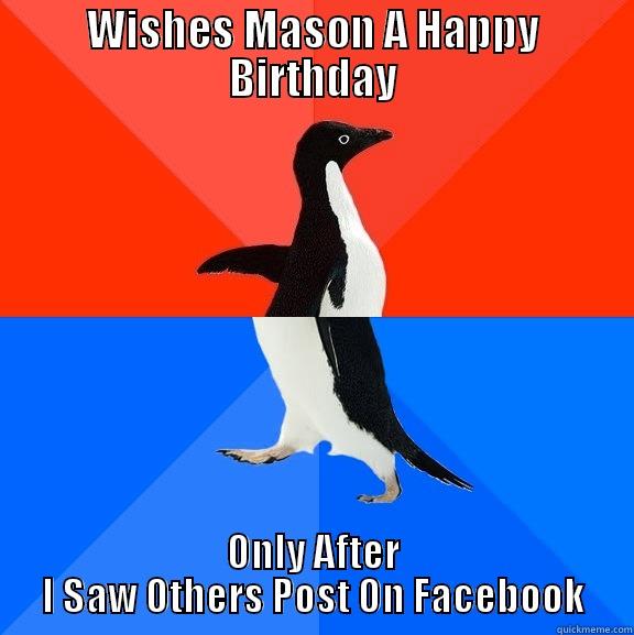 Masons B-Day - WISHES MASON A HAPPY BIRTHDAY ONLY AFTER I SAW OTHERS POST ON FACEBOOK Socially Awesome Awkward Penguin