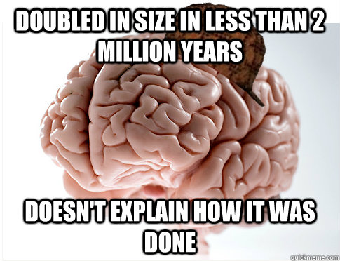 doubled in size in less than 2 million years doesn't explain how it was done  