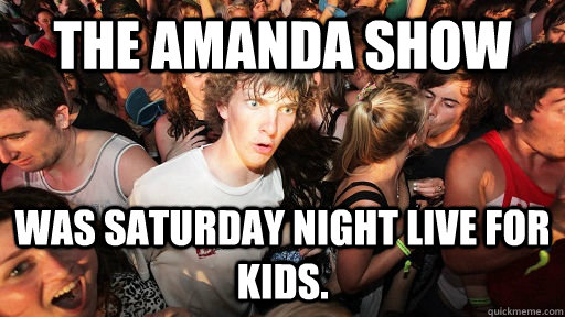 The Amanda Show was saturday night live for kids.   - The Amanda Show was saturday night live for kids.    Sudden Clarity Clarence