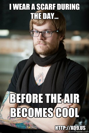 I wear a scarf during the day... before the air becomes cool http://xQ9.us  Hipster Barista