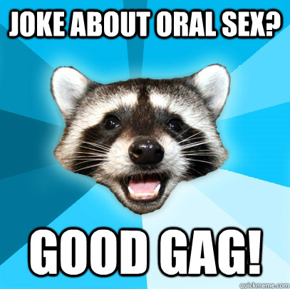 JOKE ABOUT ORAL SEX? GOOD GAG!  Lame Pun Coon