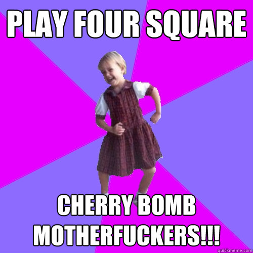 Play four square CHERRY bomb motherfuckers!!! - Play four square CHERRY bomb motherfuckers!!!  Socially awesome kindergartener