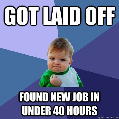 Got laid off Found new job in under 40 hours  Success Kid