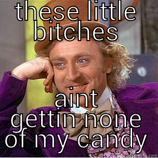 THESE LITTLE BITCHES AINT GETTIN NONE OF MY CANDY Creepy Wonka