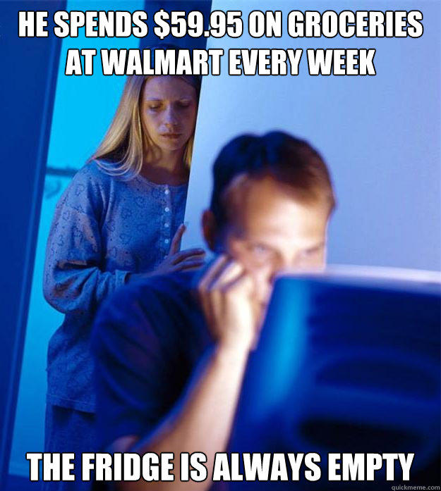 he spends $59.95 on groceries at walmart every week the fridge is always empty  