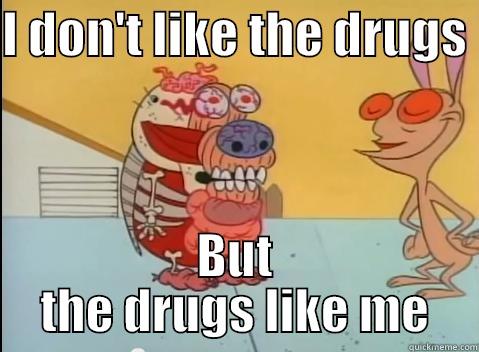 I DON'T LIKE THE DRUGS  BUT THE DRUGS LIKE ME Misc