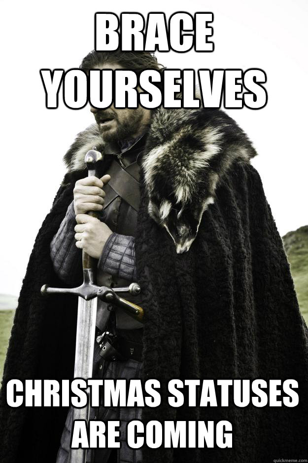 Brace yourselves Christmas statuses are coming  Winter is coming