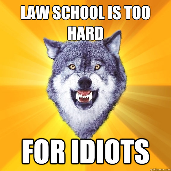 law school is too hard for idiots  Courage Wolf