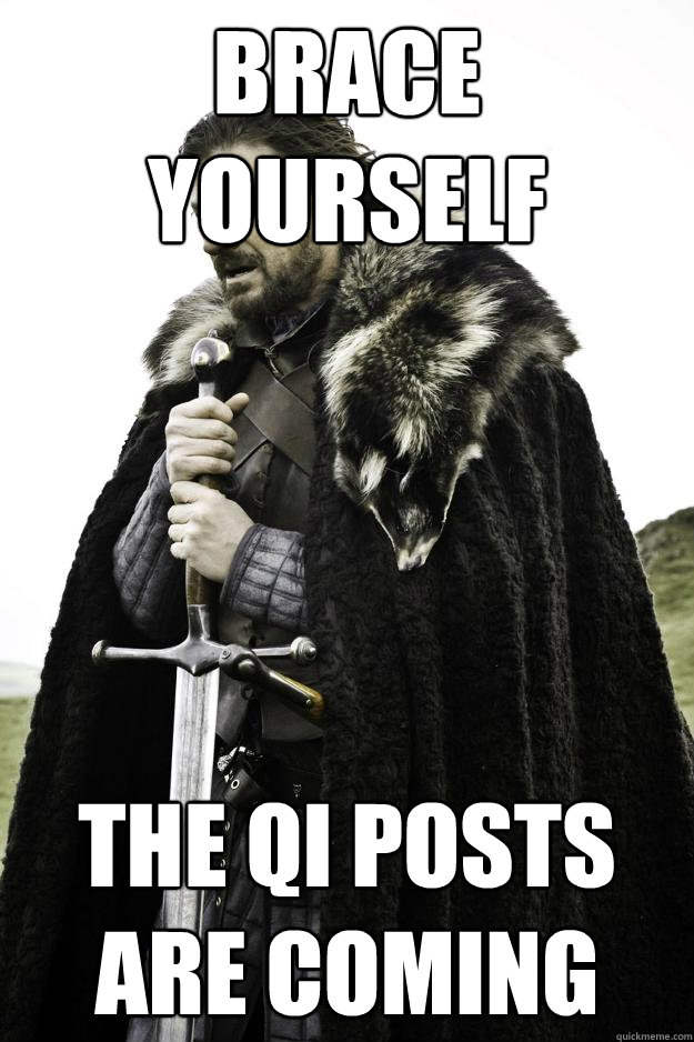 Brace Yourself  The Qi Posts are coming  Winter is coming