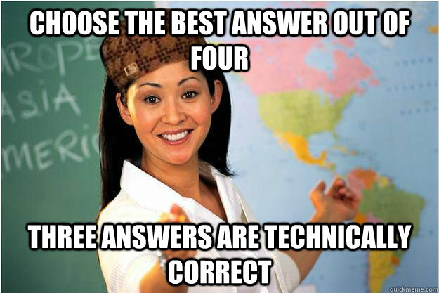 Choose the best answer out of four Three answers are technically correct - Choose the best answer out of four Three answers are technically correct  Scumbag Teacher