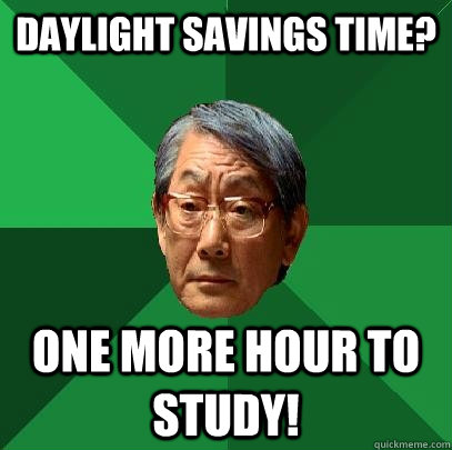 daylight savings time? one more hour to study! - daylight savings time? one more hour to study!  High Expectations Asian Father