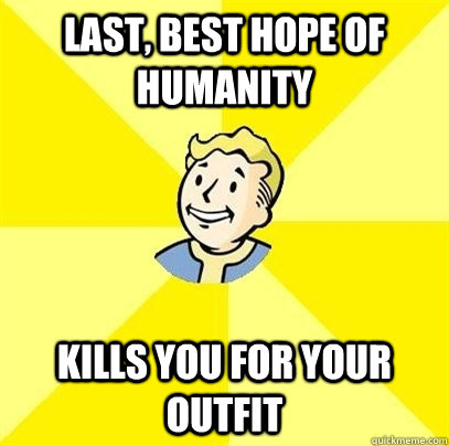 Last, Best Hope of Humanity kills you for your outfit  Fallout 3