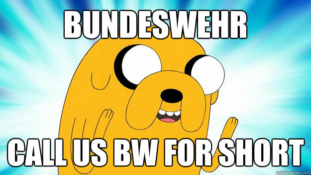 BUNDESWEHR Call us BW for short  Jake The Dog