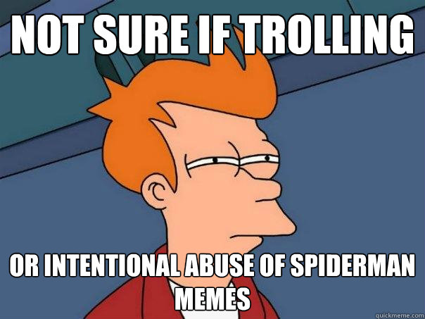 Not sure if trolling Or intentional abuse of spiderman memes  - Not sure if trolling Or intentional abuse of spiderman memes   Futurama Fry