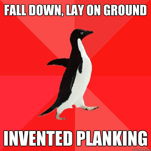 fall down, lay on ground Invented planking  Socially Awesome Penguin