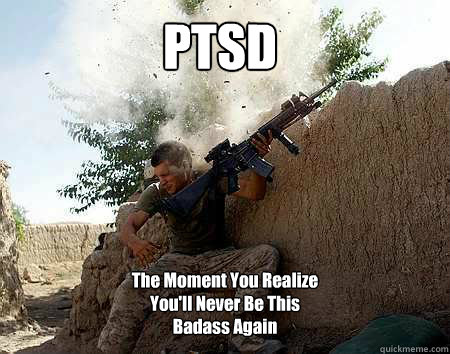 PTSD The Moment You Realize You'll Never Be This Badass Again  