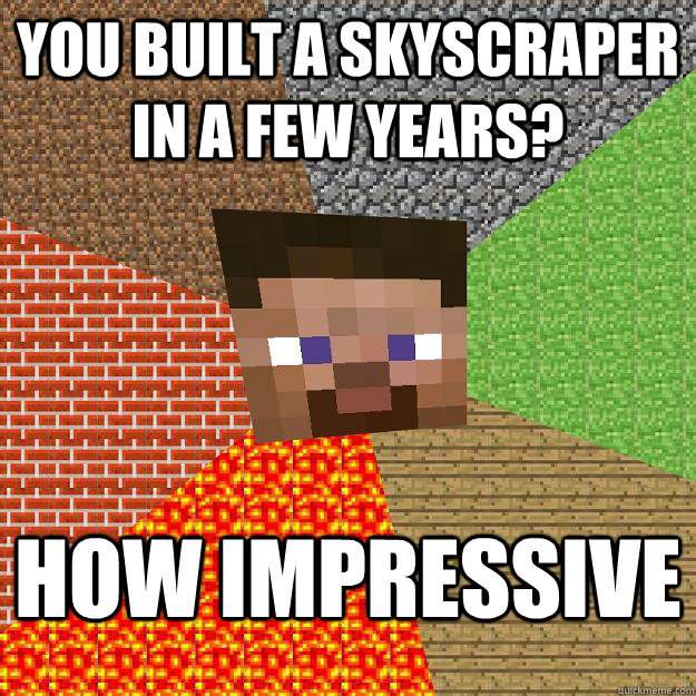 You built a skyscraper in a few years? How impressive - You built a skyscraper in a few years? How impressive  Minecraft