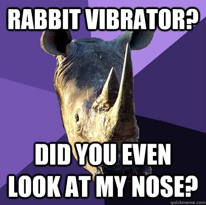 Rabbit vibrator? Did you even look at my nose?   Sexually Oblivious Rhino