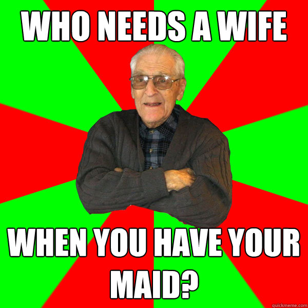 Who needs a wife When you have your maid?  Bachelor Grandpa