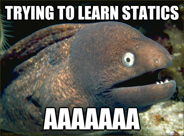 trying to learn statics  aaaaaaa  Bad Joke Eel