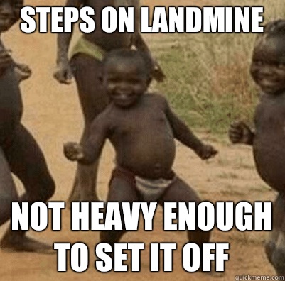 STEPS ON LANDMINE Not heavy enough to set it off - STEPS ON LANDMINE Not heavy enough to set it off  Third World Success Kid