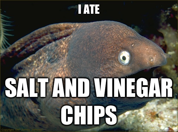 I ate  Salt and vinegar chips - I ate  Salt and vinegar chips  Bad Joke Eel