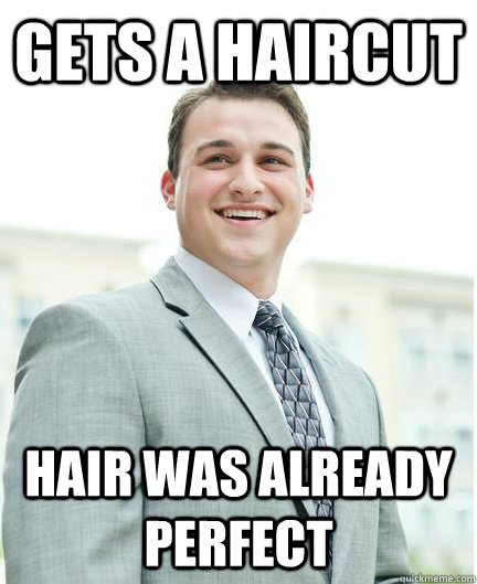 Gets a Haircut Hair was already perfect - Gets a Haircut Hair was already perfect  college rep