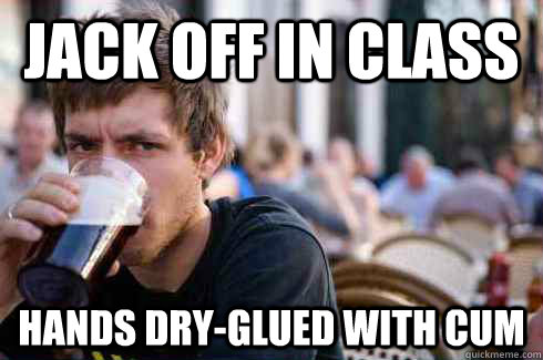 Jack off in class hands dry-glued with cum - Jack off in class hands dry-glued with cum  Lazy College Senior