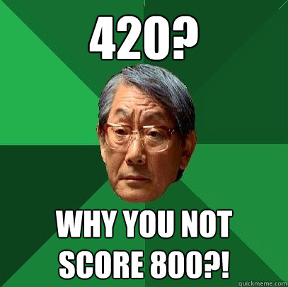 420? why you not  score 800?!  High Expectations Asian Father