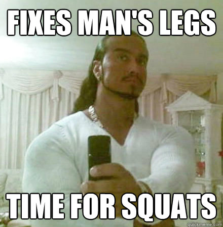 Fixes man's legs Time for squats  Guido Jesus