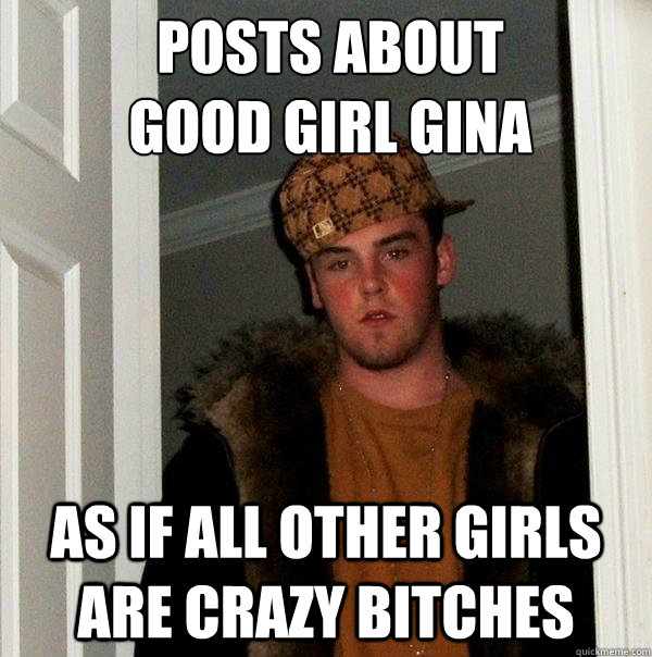 Posts about
Good Girl Gina As if all other girls are crazy bitches  Scumbag Steve