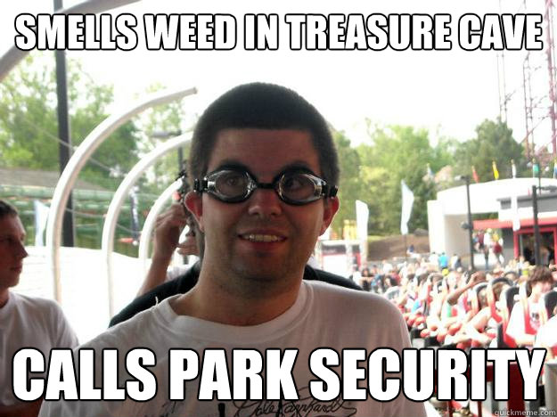 smells weed in treasure cave calls park security  Coaster Enthusiast