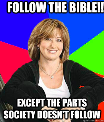 follow the bible!! Except the parts society doesn't follow  Sheltering Suburban Mom