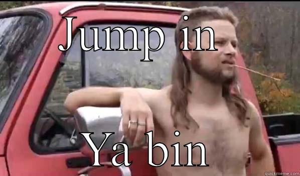 JUMP IN  YA BIN Almost Politically Correct Redneck