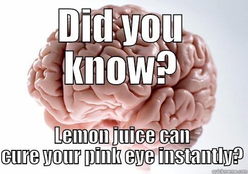 DID YOU KNOW? LEMON JUICE CAN CURE YOUR PINK EYE INSTANTLY? Scumbag Brain