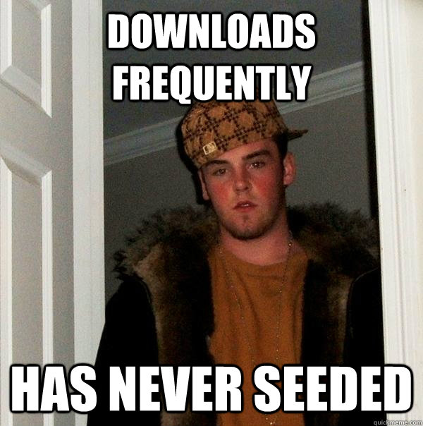 downloads frequently has never seeded - downloads frequently has never seeded  Scumbag Steve