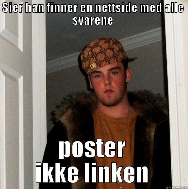 SIER HAN FINNER EN NETTSIDE MED ALLE SVARENE POSTER IKKE LINKEN Scumbag Steve