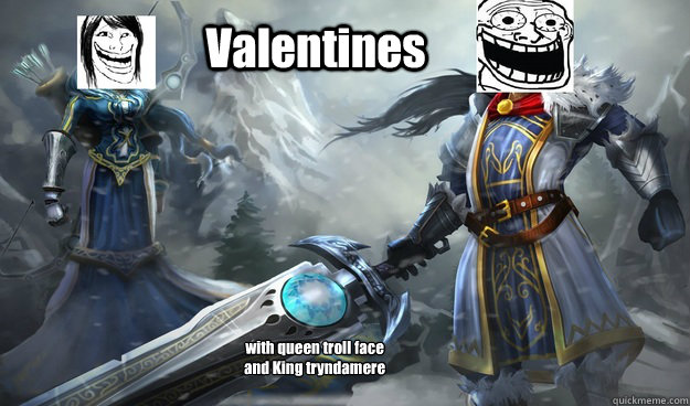 Valentines  with queen troll face 
and King tryndamere 

 - Valentines  with queen troll face 
and King tryndamere 

  Misc