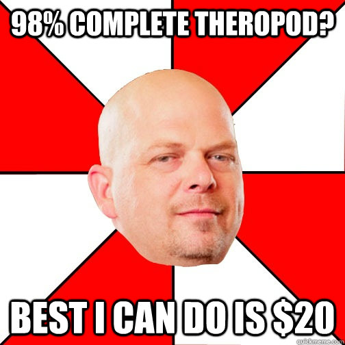 98% complete Theropod? Best I can do is $20 - 98% complete Theropod? Best I can do is $20  Pawn Star