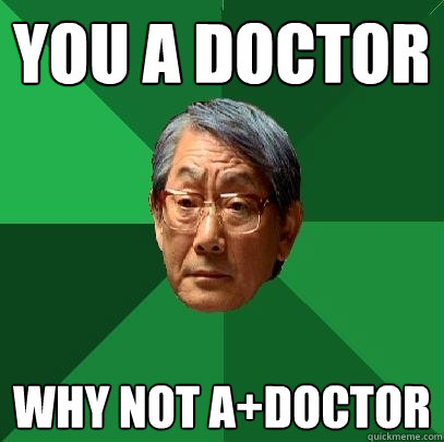 You A doctor Why not A+doctor  High Expectations Asian Father