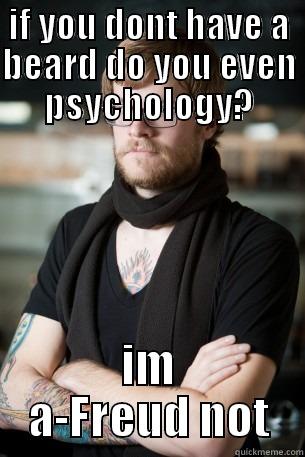 psychology meme - IF YOU DONT HAVE A BEARD DO YOU EVEN PSYCHOLOGY? IM A-FREUD NOT Hipster Barista