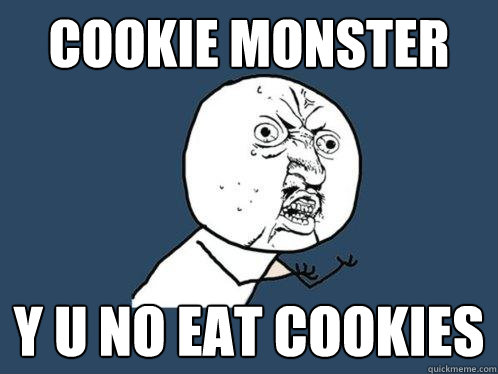 cookie monster y u no eat cookies  Y U No