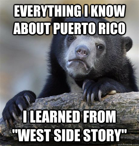 Everything I know about Puerto Rico I learned from 