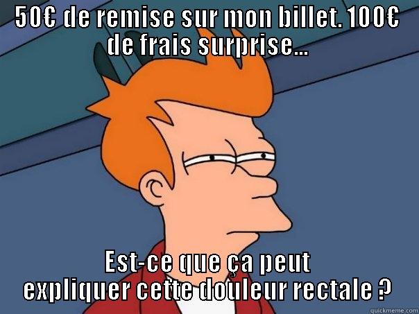 50€ DE REMISE SUR MON BILLET. 100€ DE FRAIS SURPRISE... EST-CE QUE ÇA PEUT EXPLIQUER CETTE DOULEUR RECTALE ? Futurama Fry