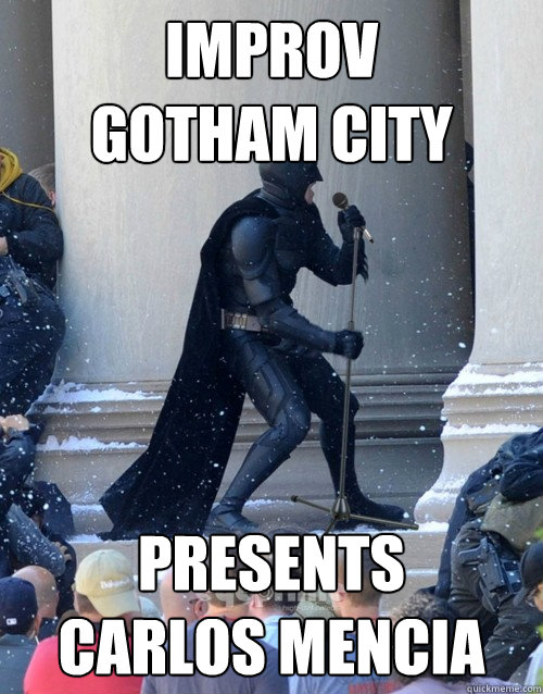 IMPROV
Gotham City presents
Carlos Mencia  Karaoke Batman