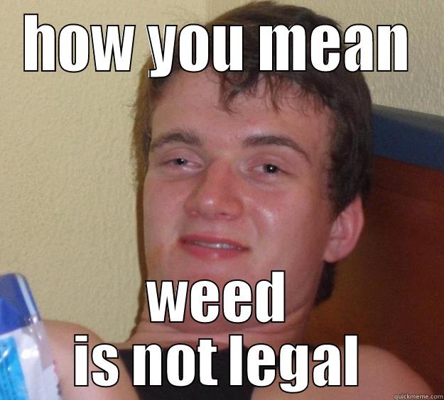 HOW YOU MEAN WEED IS NOT LEGAL 10 Guy