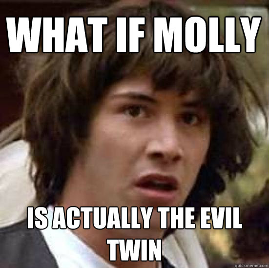 What if Molly Is actually the evil twin  conspiracy keanu